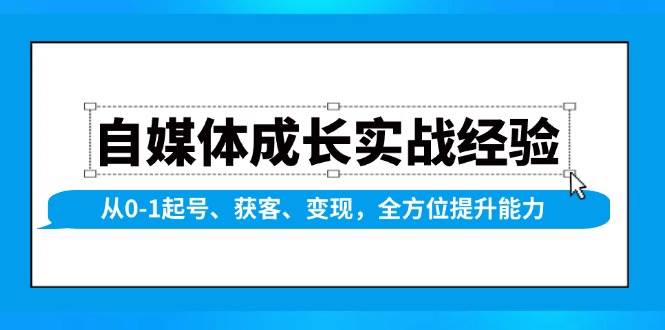 自媒体成长实战经验，从0-1起号、获客、变现，全方位提升能力 - 来及网络