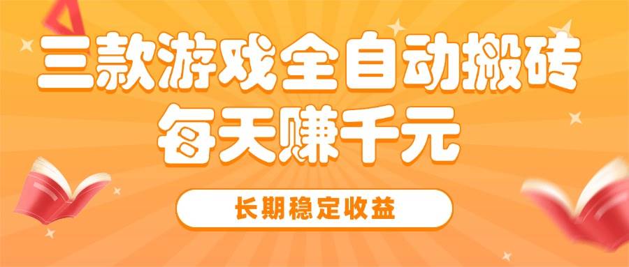 （15506期）三款热门游戏全自动搬砖，每天赚千元，长期稳定收益 - 来及网络