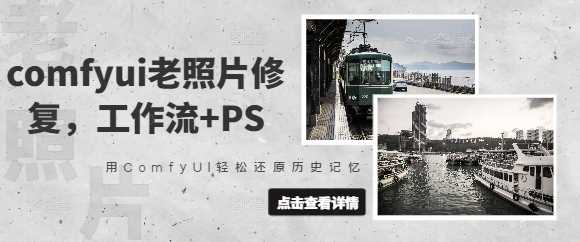 comfyui老照片修复，工作流+PS，用ComfyUI轻松还原历史记忆 - 来及网络
