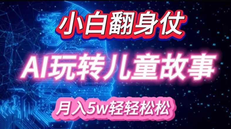 小白大翻身!靠AI玩转绘本故事，月入过W，轻松得很! - 来及网络