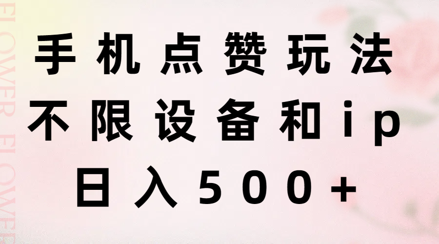 （11451期）手机点赞玩法，不限设备和ip，日入500+ - 来及网络