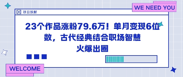 23个作品涨粉79.6W！单月变现6位数，古代经典结合职场智慧火爆出圈 - 来及网络