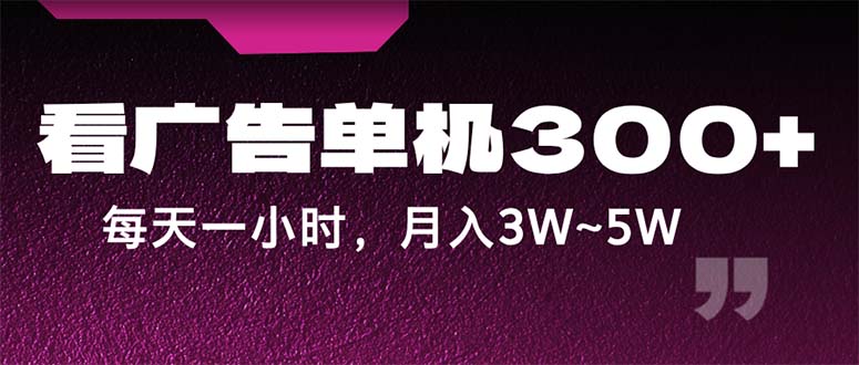 （12142期）蓝海项目，看广告单机300+，每天一个小时，月入3W~5W - 来及网络