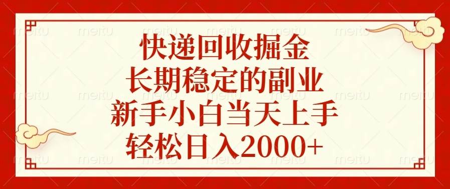 （13731期）快递回收掘金，长期稳定的副业，新手小白当天上手，轻松日入2000+ - 来及网络