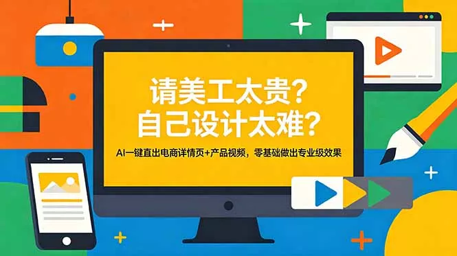 请美工太贵？自己设计太难？AI一键直出电商详情页+产品视频，零基础做出专业级效果 - 来及网络