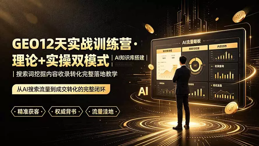 GEO12天实战训练营·理论+实操双模式｜AI知识库搭建｜搜索词挖掘内容收录转化完整落地教学 - 来及网络
