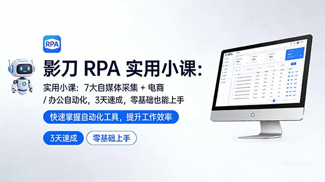 影刀 RPA 实用小课：7 大自媒体采集 + 电商 / 办公自动化，3 天速成，零基础也能上手 - 来及网络