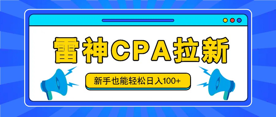 雷神拉新活动项目，操作简单，新手也能轻松日入100+【视频教程+后台开通】 - 来及网络