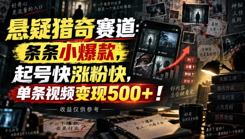 悬疑猎奇赛道：条条小爆款，起号快涨粉快，单条视频变现500+！收益仅供参考 - 来及网络