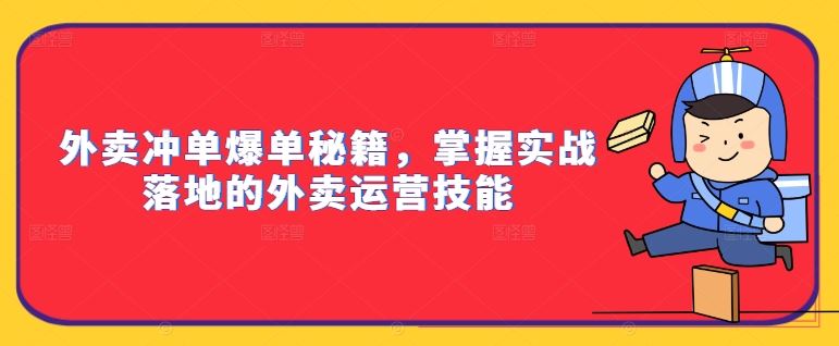 外卖冲单爆单秘籍，掌握实战落地的外卖运营技能 - 来及网络
