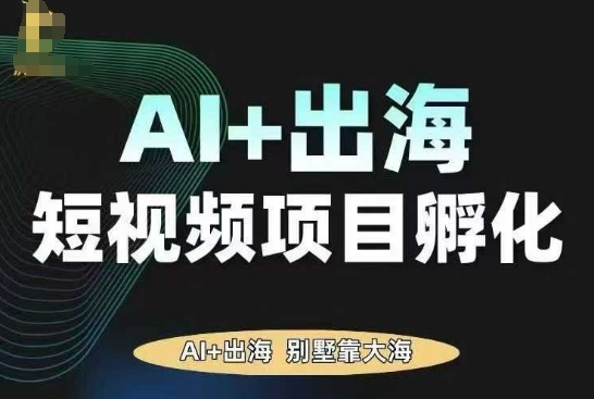 AI·TikTok AI+出海短视频项目孵化，陪你从0-1借助AI实现出海变现 - 来及网络