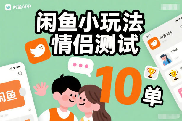 闲鱼小玩法情侣测试，操作简单，没有成本，每天10单 - 来及网络