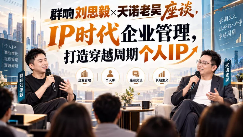 群响刘思毅×天诺老吴座谈，IP时代企业管理，打造穿越周期个人IP - 来及网络