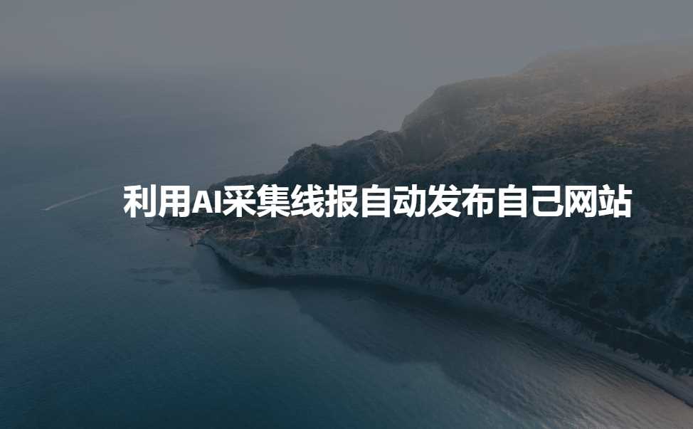 利用AI采集线报发布到自己网站 - 来及网络