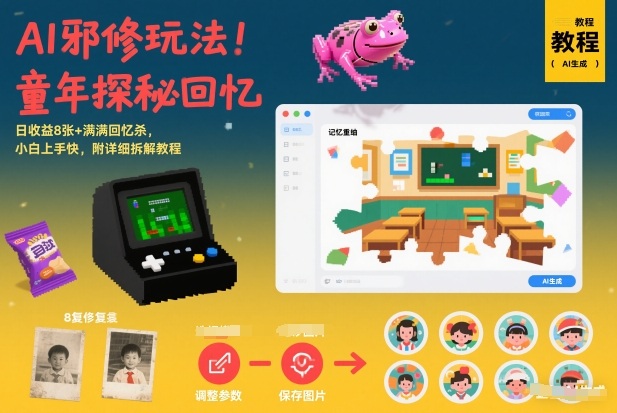 AI邪修玩法，童年探秘回忆，日收益8张+满满回忆杀，小白上手快，附详细拆解教程 - 来及网络