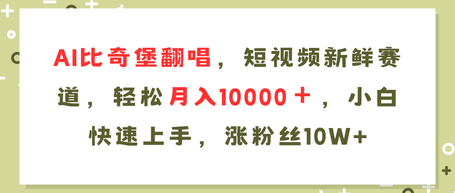 （11941期）AI比奇堡翻唱歌曲，短视频新鲜赛道，轻松月入10000＋，小白快速上手，… - 来及网络