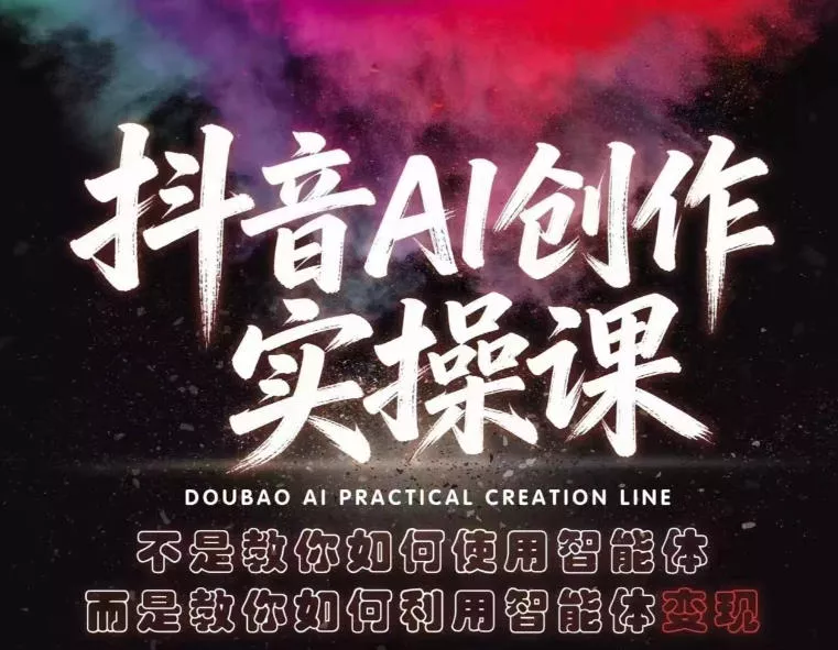 抖音AI创作实操课，不是教你如何使用智能体而是教你如何利用智能体变现(更新5月) - 来及网络