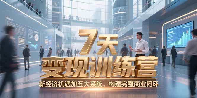 （15200期）7天咨询师变现训练营，新经济机遇加五大系统，构建完整商业闭环 - 来及网络