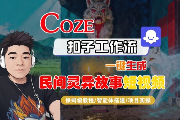 Coze扣子智能体工作流一键生成“民间灵异故事“短视频，全流程保姆级教学 - 来及网络