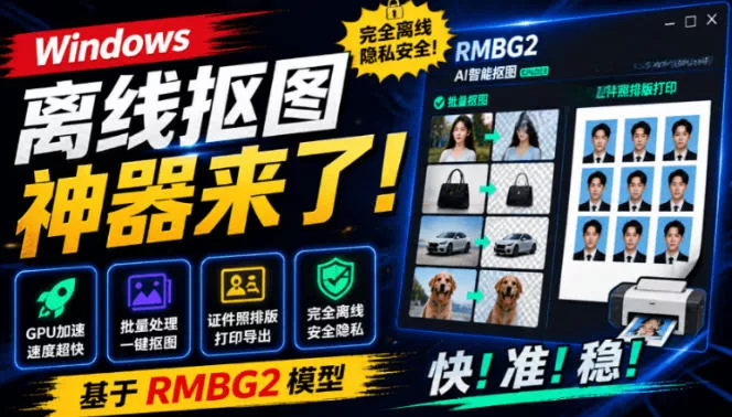 Windows离线抠图神器来了！支持批量抠图+证件照排版打印，基于RMBG2模型，GPU加速方块AI抠图 - 来及网络