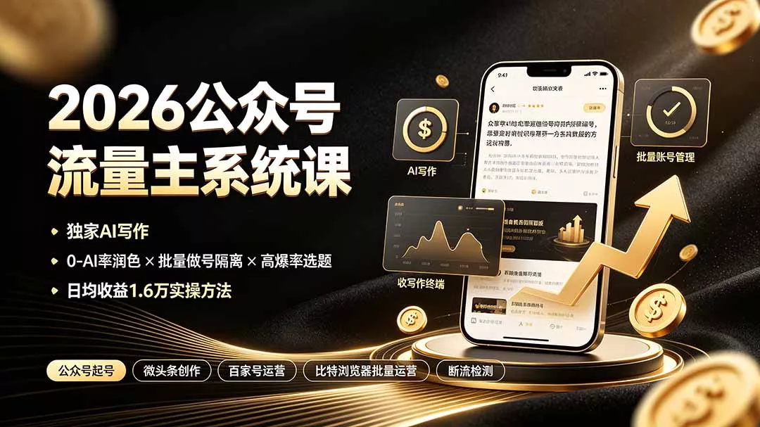 2026公众号流量主系统课：独家AI写作×0-AI率润色×批量做号隔离×高爆率选题，日均收益1.6万实操方法 - 来及网络