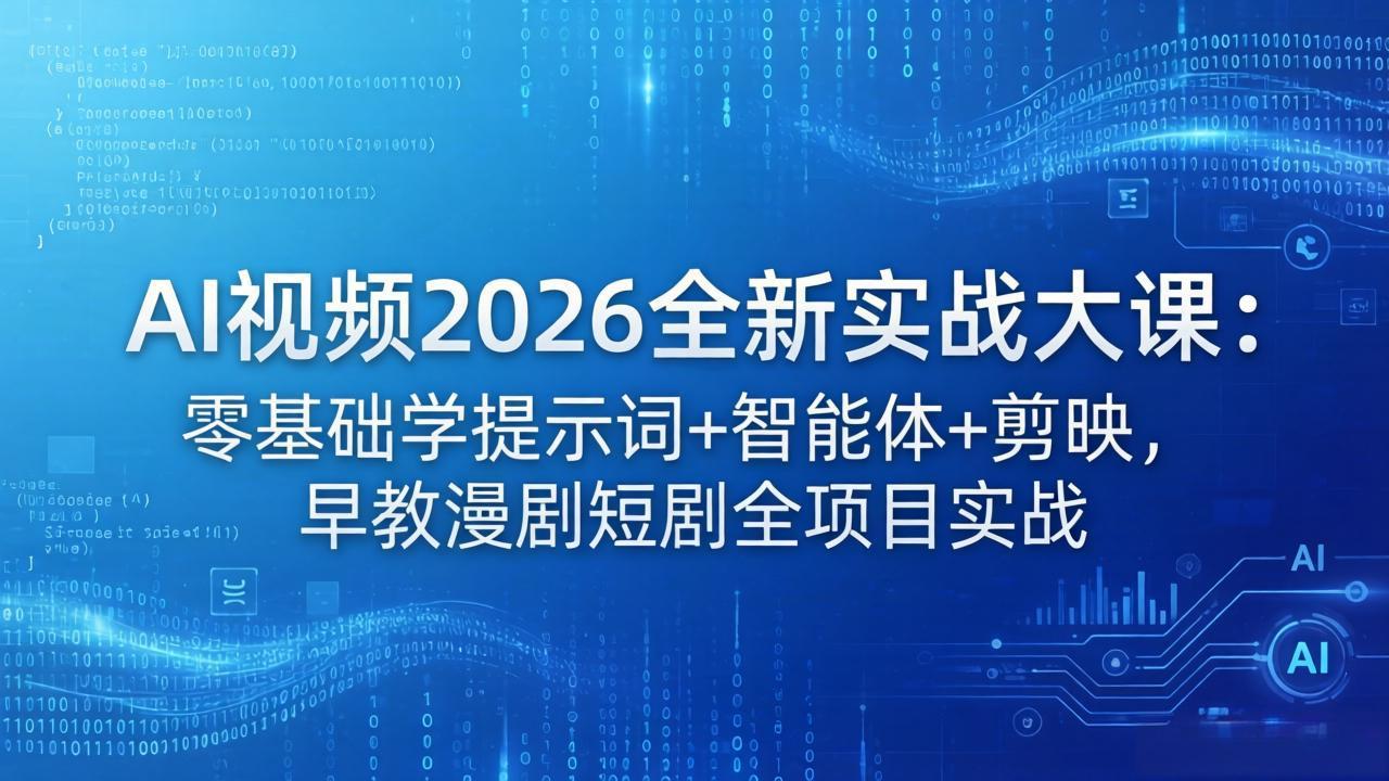 AI视频2026全新实战大课：零基础学提示词+智能体+剪映，早教漫剧短剧全项目实战 - 来及网络