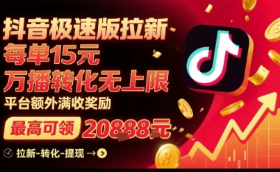 抖音极速版拉新，平台扶持力度大，每单15米，万播转化无上限，平台额外满收奖励 - 来及网络