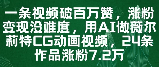 一条视频破百万赞，涨粉变现没难度，用AI做薇尔莉特CG动画视频，24条作品涨粉7.2W - 来及网络