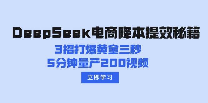 （14380期）DeepSeek电商降本提效秘籍：3招打爆黄金三秒，5分钟量产200视频 - 来及网络