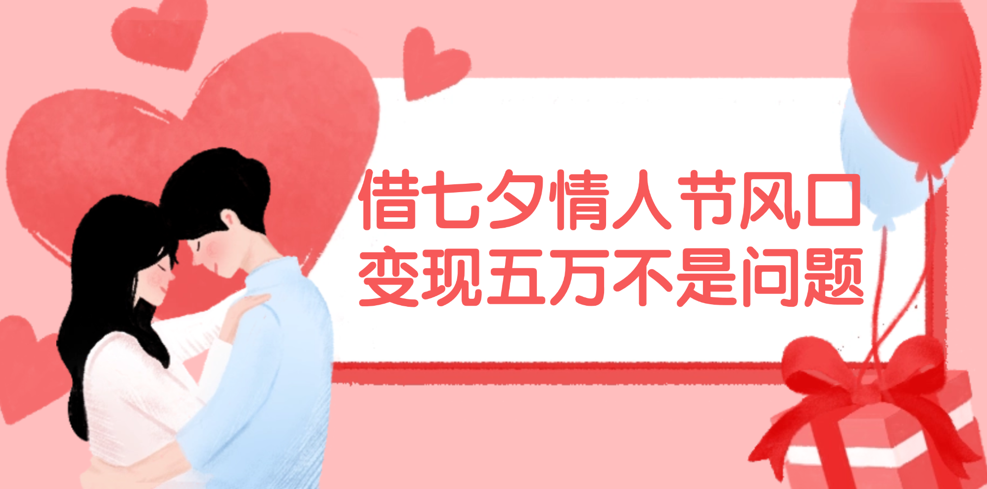 （11966期）借七夕情人节风口,变现五万不是问题，错过再等一年！ - 来及网络