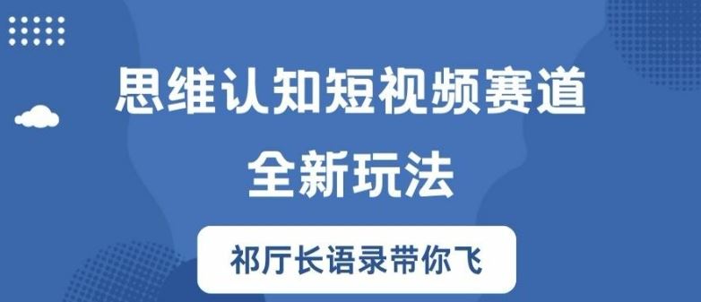 思维认知短视频赛道新玩法，胜天半子祁厅长语录带你飞【揭秘】 - 来及网络