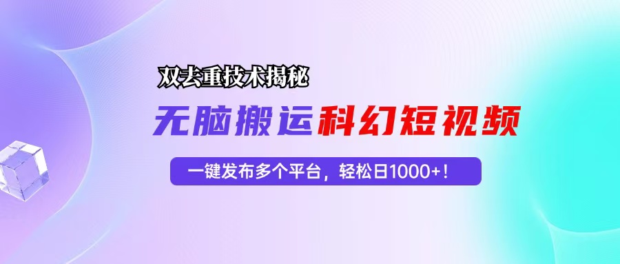 （13048期）科幻短视频双重去重技术揭秘，一键发布多个平台，轻松日入1000+！ - 来及网络