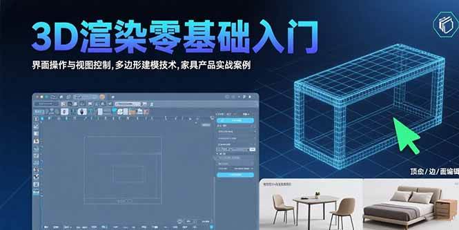 （15542期）3D渲染零基础入门：界面操作与视图控制,多边形建模技术,家具产品实战案例 - 来及网络