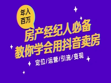 7天学会抖音卖房：从月薪5千到年入百W，新时代房产经纪人必备技能 - 来及网络