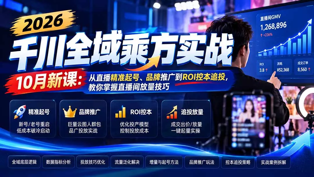 2026千川全域乘方实战-10月新课：从直播精准起号、品牌推广到ROI控本追投，教你掌握直播间放量技巧 - 来及网络