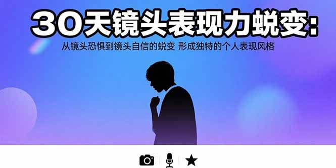 （15522期）30天镜头表现力蜕变：从镜头恐惧到镜头自信的蜕变 形成独特的个人表现风格 - 来及网络