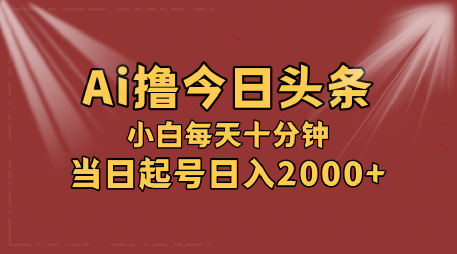 （12140期）AI撸爆款头条，当天起号，可矩阵，第二天见收益，小白无脑轻松日入2000+ - 来及网络