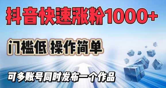 抖音快速涨1000+粉，门槛低操作简单，可多账号同时发布一个作品 - 来及网络