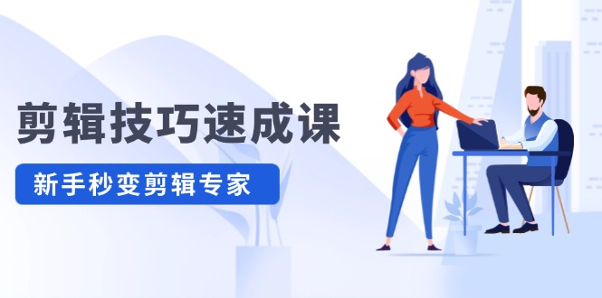 剪辑技巧速成课，高清拍摄+调色 转扇子，建筑-抠图精通，新手秒变剪辑专家 - 来及网络