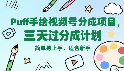 Puff手绘视频号分成项目，三天过分成计划，简单易上手，适合新手 - 来及网络