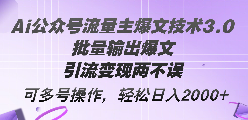 （12051期）Ai公众号流量主爆文技术3.0，批量输出爆文，引流变现两不误，多号操作… - 来及网络