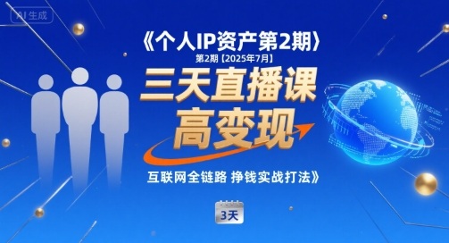 个人IP资产第2期【2025年7月】三天直播课，小团队高变现，互联网全链路挣钱实战打法 - 来及网络