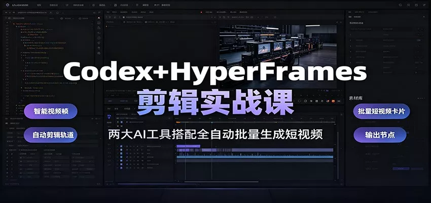 Codex+HyperFrames剪辑实战课：两大AI工具搭配全自动批量生成短视频 - 来及网络