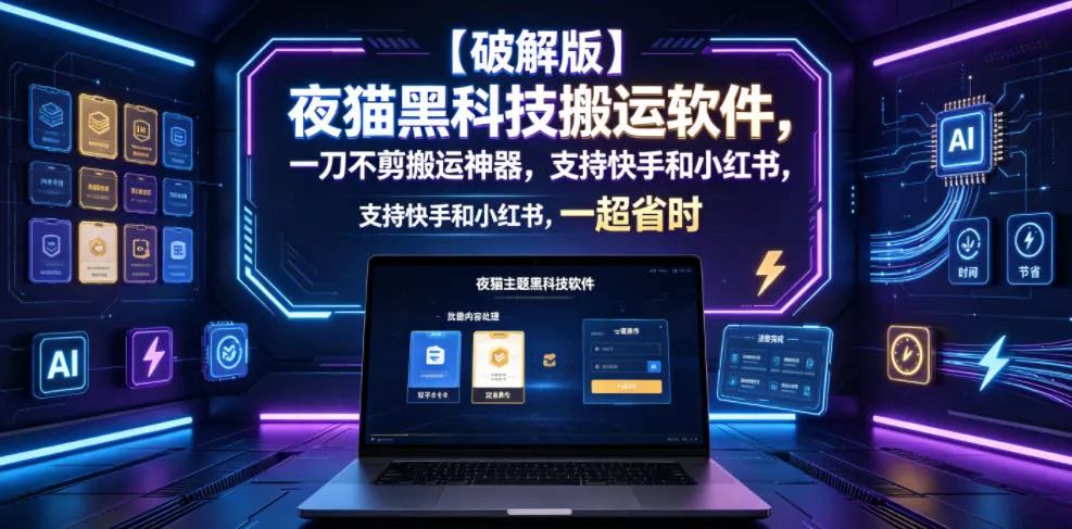 【破解版】夜猫黑科技搬运软件，一刀不剪搬运神器，支持快手和小红书，一键搬运超省时！ - 来及网络
