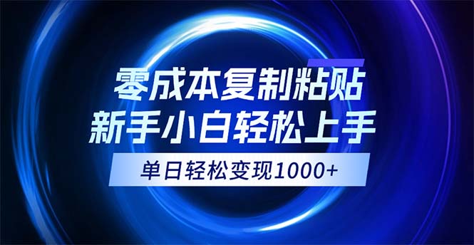 （12121期）0成本复制粘贴，小白轻松上手，无脑日入1000+，可批量放大 - 来及网络