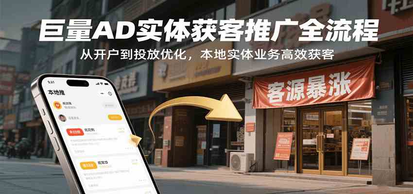 巨量AD实体获客推广全流程，从开户到投放优化，本地实体业务高效获客 - 来及网络