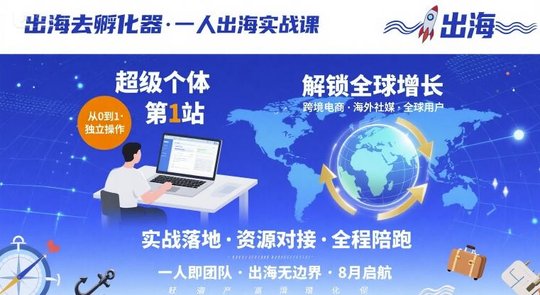出海去孵化器，一人出海实战课，超级个体第1站，解锁全球增长 - 来及网络