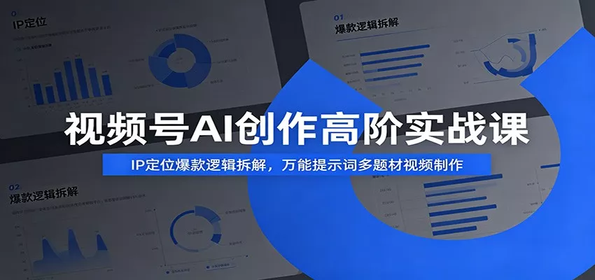 视频号AI创作高阶实战课：IP定位爆款逻辑拆解，万能提示词多题材视频制作 - 来及网络