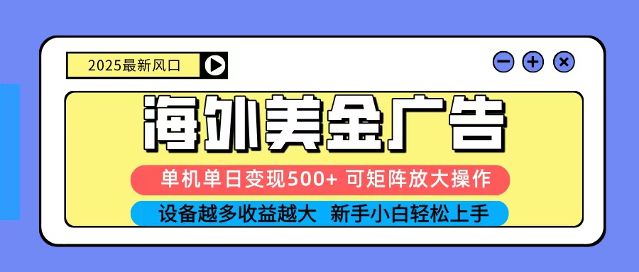 2025吃肉海外美金广告，单机单日变现500+，矩阵可无限放大，新手小白轻松上手 - 来及网络