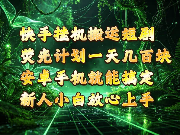 快手挂G搬运短剧玩法，荧光计划一天轻松几张到四位数，安卓手机就能操作【揭秘】 - 来及网络